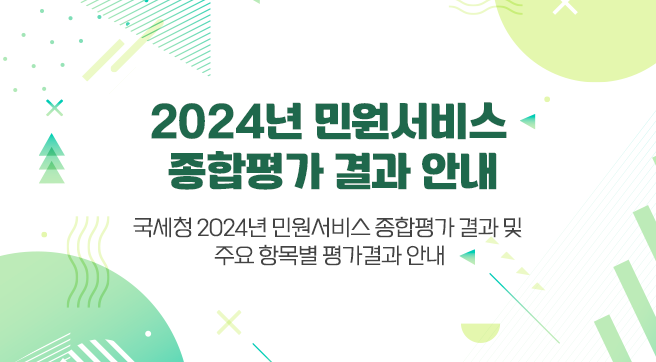 2024년 민원서비스 종합평가 결과 안내
국세청 2024년 민원서비스 종합평가 결과 및 주요 항목별 평가결과 안내